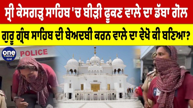 ਸ੍ਰੀ ਕੇਸਗੜ੍ਹ ਸਾਹਿਬ 'ਚ ਬੀੜੀ ਫੂਕਣ ਵਾਲੇ ਦਾ ਡੱਬਾ ਗੋਲ ਬੇਅਦਬੀ ਕਰਨ ਵਾਲੇ ਦਾ ਵੇਖੋ ਕੀ ਬਣਿਆ? | OneIndia Punjabi