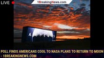 Poll finds Americans cool to NASA plans to return to moon - 1BREAKINGNEWS.COM