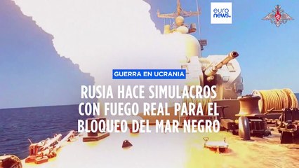Guerra en Ucrania | Rusia ha realizado simulacros con fuego real para imponer un bloqueo naval