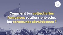 Comment les collectivités territoriales soutiennent-elles les communes ukrainiennes ?