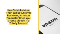 How To Make More Than $2,500 A Month Reviewing Amazon Products: 