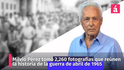 Milvio Pérez tomó 2,260 fotografías que reúnen la historia de la guerra de abril de 1965