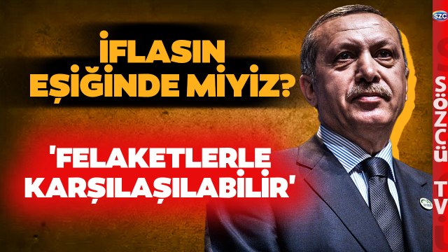 Ekonomi İflasın Eşiğinde mi? 'Eğer Düzeltme Yoluna Gidilmezse...'