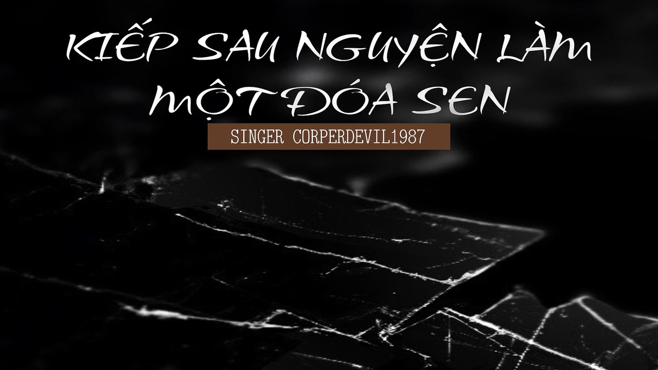 Kiếp sau nguyện làm một đóa sen (Singer Corperdevil1987) Full HD