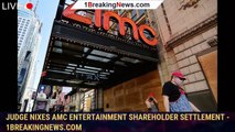 Judge Nixes AMC Entertainment Shareholder Settlement - 1breakingnews.com