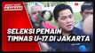 Ketum PSSI Erick Thohir Pantau Seleksi Pemain Timnas Indonesia U-17 di Jakarta