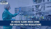 US House Slams India-China for Violating FDA Regulations | Foreign Drug Inspection | United States