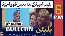 ARY News 6 PM Bulletin | Shehbaz Speed Kay Bad Mohsin Naqvi Speed | 22nd July 2023