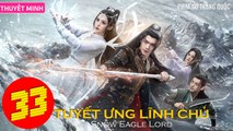 TUYẾT ƯNG LĨNH CHỦ - Tập 33 (Thuyết Minh) | Hứa Khải - Cổ Lực Na Trát