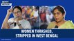 Women thrashed, stripped in west bengal | Malda | Shashi Panja | Mamata Banerjee | TMC | BJP