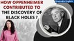 Oppenheimer: Why is he also called the father of black holes? | Indepth with ILA | Oneindia News