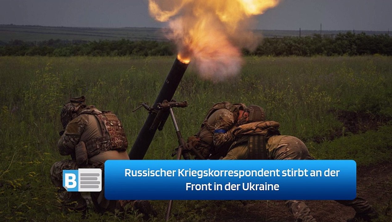 Russischer Kriegskorrespondent stirbt an der Front in der Ukraine