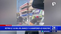 Trujillo: hampones roban S/16 mil a un hombre que acababa de retirar del banco