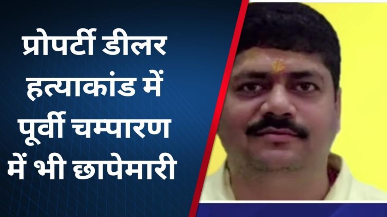 पूर्वी चंपारण: प्रॉपर्टी डीलर हत्याकांड में एसआ...