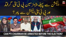 Can Chairman PTI be arrested before the election?
