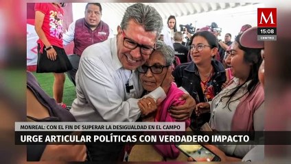 Monreal busca articular políticas con verdadero impacto para superar desigualdad en el campo