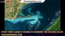Study finds climate change is changing the ocean's color - 1BREAKINGNEWS.COM