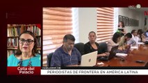 Periodistas de frontera en América Latina | Celia del Palacio