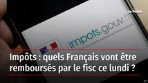Impôts : quels Français vont être remboursés par le fisc ce lundi ?