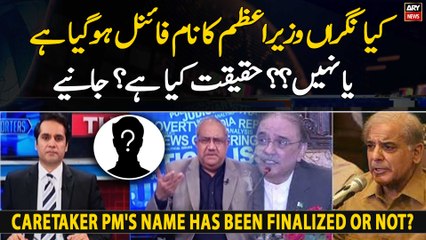 Caretaker PM's name has been finalized or not?