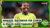 Terrabolistas analisa estreia do Brasil na Copa Feminina 2023