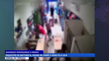 Sequestro de motorista, roubo de carro e assalto a loja