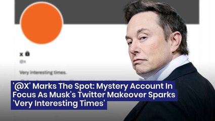 '@X' Marks The Spot: Mystery Account In Focus As Musk's Twitter Makeover Sparks 'Very Interesting Times'
