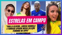 Estrelas em Campo: Paolla Oliveira, Larissa Manoela e Famosos Apoiam Nossa Seleção Feminina na Copa!