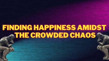 Pursuit of Happiness Amidst Modern Chaos