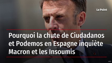 Pourquoi la chute de Ciudadanos et Podemos en Espagne inquiète Macron et les Insoumis