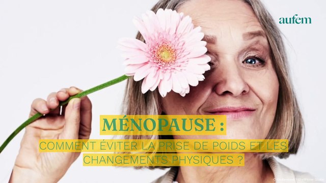 Ménopause : comment éviter la prise de poids et les changements physiques ?