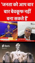 'जनता को आप बार - बार बेवकूफ नहीं बना सकते है'