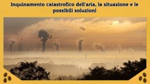 Inquinamento catastrofico dell'aria, la situazione e le possibili soluzioni