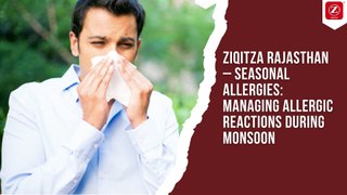 ZIQITZA RAJASTHAN – SEASONAL ALLERGIES MANAGING ALLERGIC REACTIONS DURING MONSOON