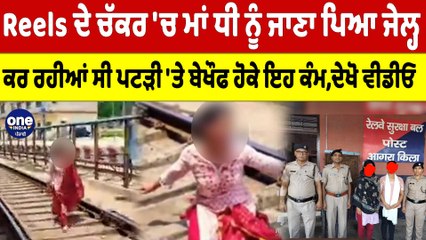Reels ਦੇ ਚੱਕਰ 'ਚ ਮਾਂ ਧੀ ਨੂੰ ਜਾਣਾ ਪਿਆ ਜੇਲ੍ਹ, ਕਰ ਰਹੀਆਂ ਸੀ ਪਟੜੀ 'ਤੇ ਬੇਖੌਫ ਹੋਕੇ ਇਹ ਕੰਮ |OneIndia Punjabi