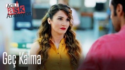 Geç kalma - Acil Aşk Aranıyor