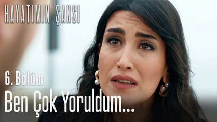Ben çok yoruldum! - Hayatımın Şansı