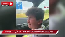 Sınırda Türk bayrağını gören gurbetçi çocuk gözyaşlarına boğuldu