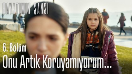 Onu artık koruyamıyorum - Hayatımın Şansı