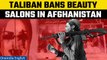An Unwanted Makeover| Taliban Bans Beauty Salon in Afghanistan| Women's financial freedom Hit. Watch