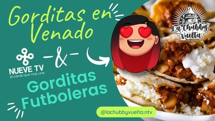 [Especial] Gorditas en Venado, S.L.P y unas "Futboleras" en La Chubby Vuelta