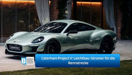 Caterham Project V: Leichtbau-Stromer für die Rennstrecke