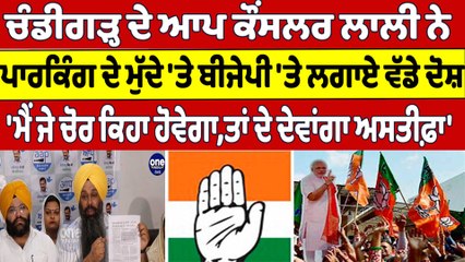 Chandigarh ਦੇ ਆਪ ਕੌਂਸਲਰ ਲਾਲੀ ਨੇ Parking ਦੇ ਮੁੱਦੇ 'ਤੇ ਬੀਜੇਪੀ 'ਤੇ ਲਗਾਏ ਵੱਡੇ ਦੋਸ਼ |OneIndia Punjabi