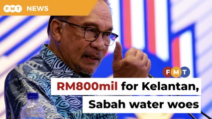 RM800mil to resolve water supply issues in Kelantan, Sabah