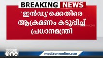 ഇൻഡ്യക്കെതിരെ മോദി; 'ആ പേര് ഉപയോഗിക്കുന്നത് രാജ്യസ്നേഹം കൊണ്ടല്ല, രാജ്യത്തെ കൊള്ളയടിക്കാൻ'