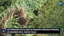 Un pirómano es pillado in fraganti mientras provoca un incendio en el sur de Italia