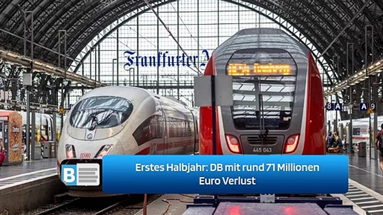 Erstes Halbjahr: DB mit rund 71 Millionen Euro Verlust