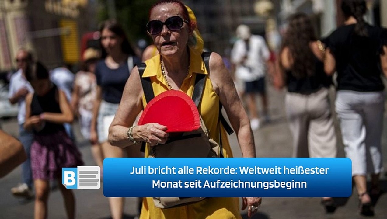 Juli bricht alle Rekorde: Weltweit heißester Monat seit Aufzeichnungsbeginn