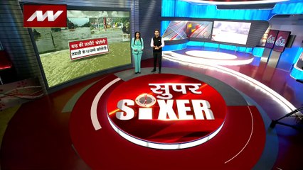 Super Sixer : उत्तर से दक्षिण तक सैलाब का कहर