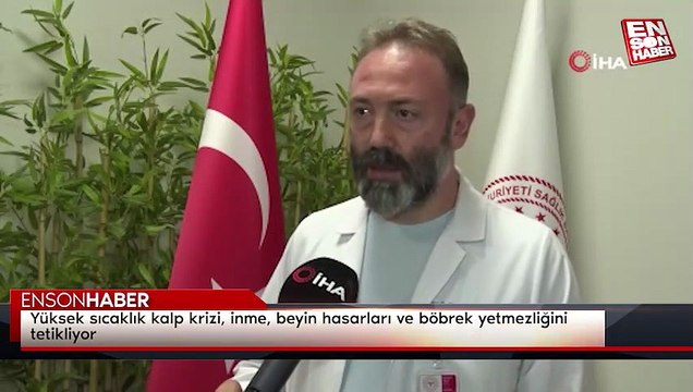 Yüksek sıcaklık kalp krizi, inme, beyin hasarları ve böbrek yetmezliğini tetikliyor